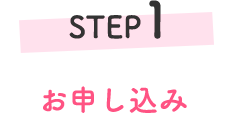 STEP1 お申し込み